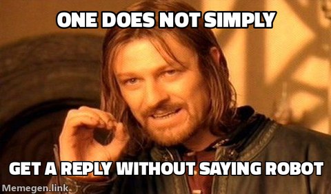Lord of the Rings 'one does not simply' meme: 'one does not simply get a reply without saying robot.'